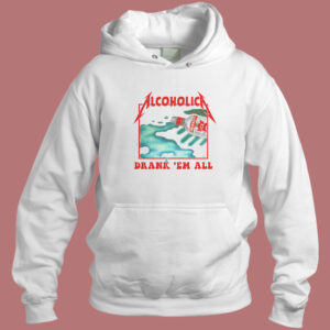 Alcoholica Drank Em All Hoodie Style