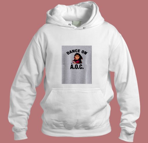 Alexandria Ocasio Cortez Dance On Aoc Aesthetic Hoodie Style Alexandria Ocasio Cortez Dance On Aoc Aesthetic Hoodie Style