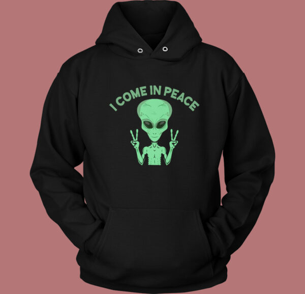 Alien Says I Come In Peace Hoodie Style