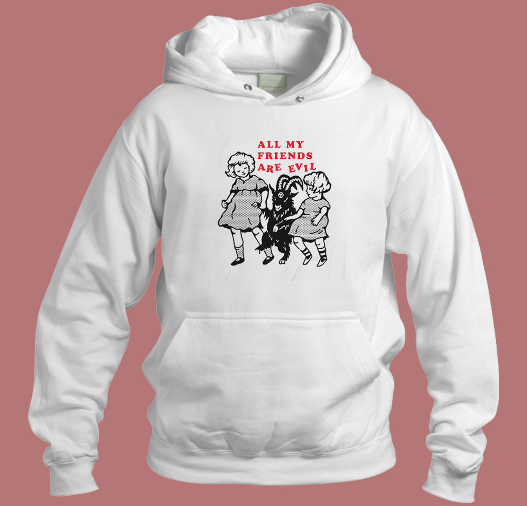 All My Friends Are Evil Hoodie Style All My Friends Are Evil Hoodie Style