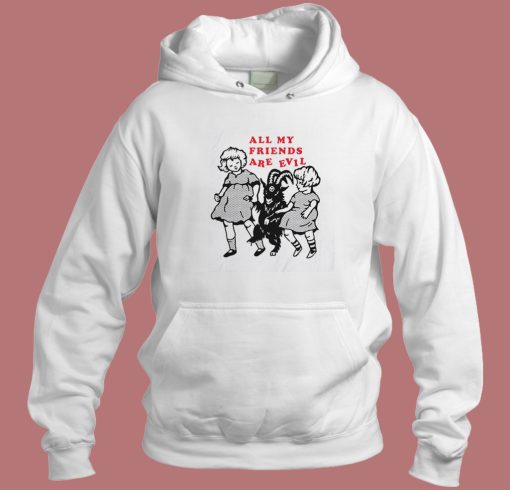 All My Friends Are Evil Hoodie Style All My Friends Are Evil Hoodie Style