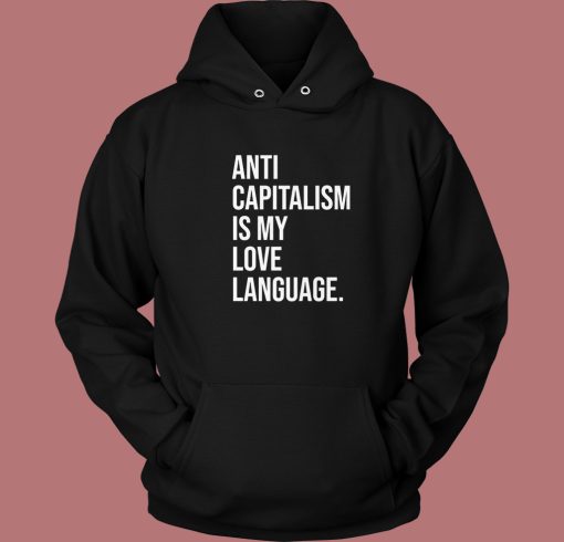 Anti Capitalism Is My Love Language Hoodie Style Anti Capitalism Is My Love Language Hoodie Style
