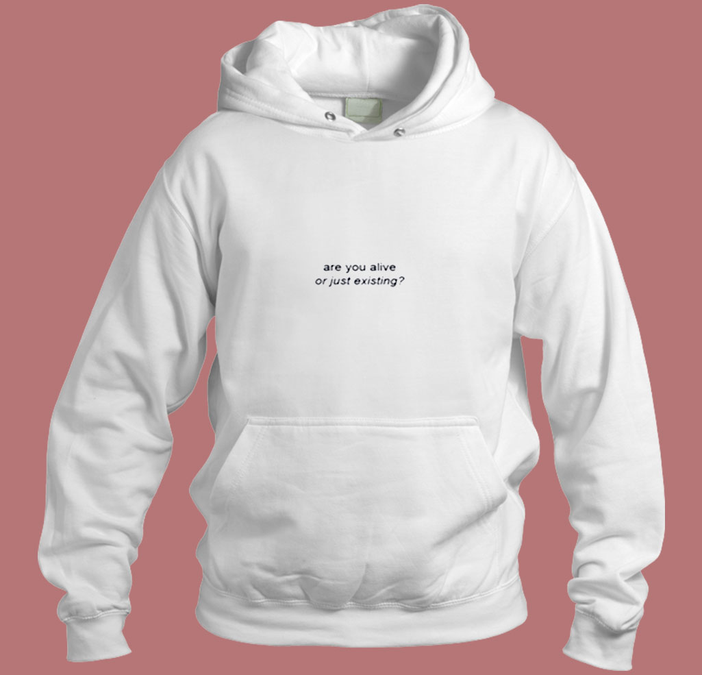 Are You Alive Or Just Existing Aesthetic Hoodie Style Are You Alive Or Just Existing Aesthetic Hoodie Style