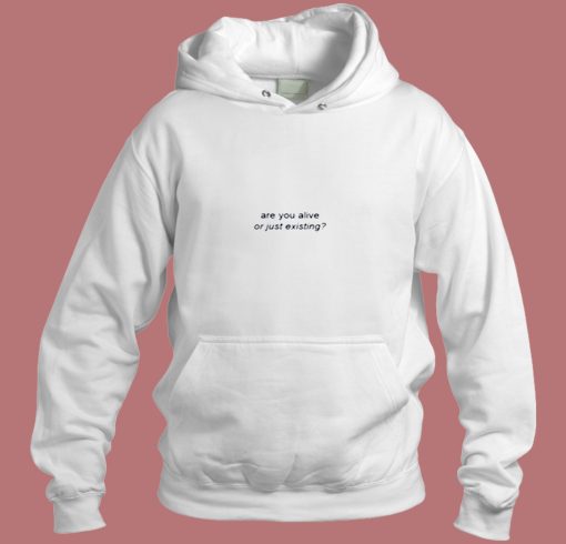 Are You Alive Or Just Existing Aesthetic Hoodie Style Are You Alive Or Just Existing Aesthetic Hoodie Style