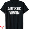 Autistic Virgin T-Shirt Funny Virgin T-Shirt Trending