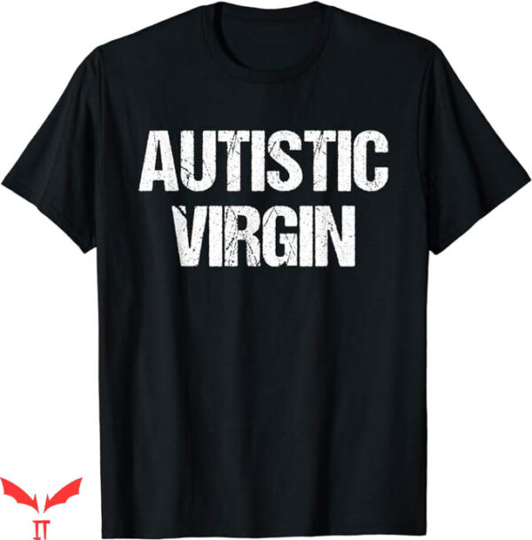 Autistic Virgin T-Shirt Funny Virgin T-Shirt Trending
