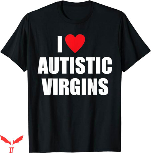 Autistic Virgin T-Shirt Love Autistic Virgins Funny T-Shirt