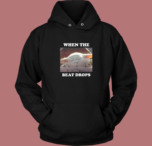Baby Yoda When The Beat Drops Hoodie Style Baby Yoda When The Beat Drops Hoodie Style