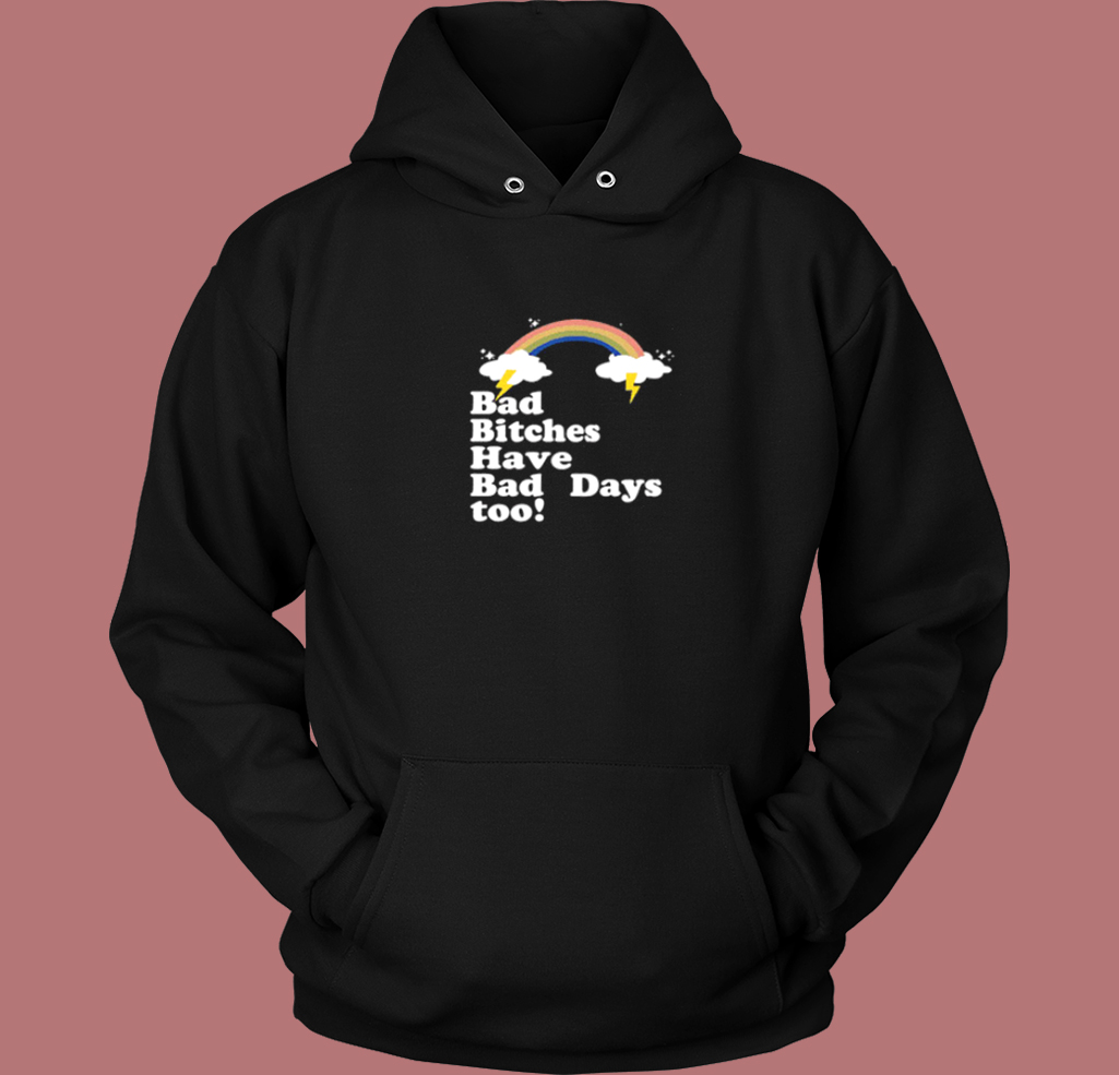 Bad Bitches Have Bad Days Too Hoodie Style Bad Bitches Have Bad Days Too Hoodie Style