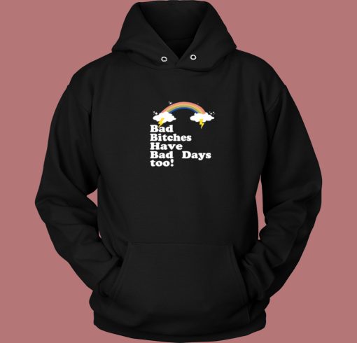 Bad Bitches Have Bad Days Too Hoodie Style Bad Bitches Have Bad Days Too Hoodie Style