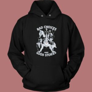 Bad Choices Make Good Stories Hoodie Style 2
