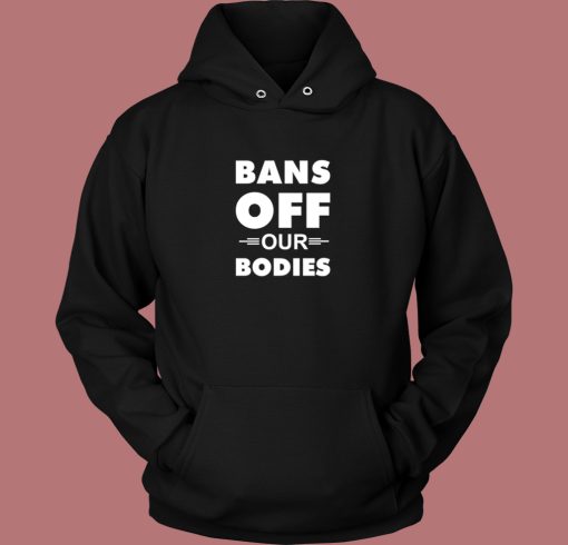 Bans Off Our Bodies Hoodie Style Bans Off Our Bodies Hoodie Style