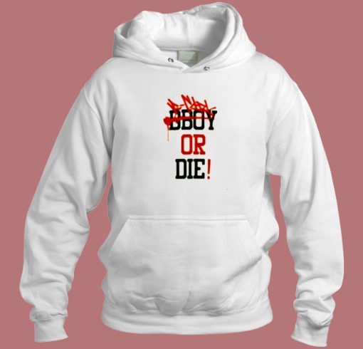 Bboy Or Die Hoodie Style Bboy Or Die Hoodie Style