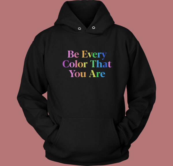 Be Every Color That You Are Hoodie Style