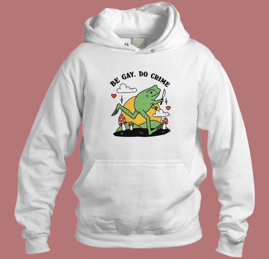 Be Gay Do Crime Frog Funny Hoodie Style Be Gay Do Crime Frog Funny Hoodie Style