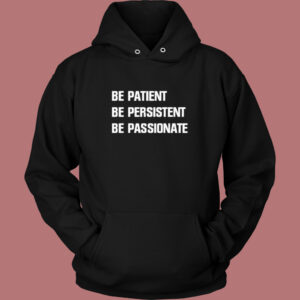 Be Patient Persistent Passionate Hoodie Style