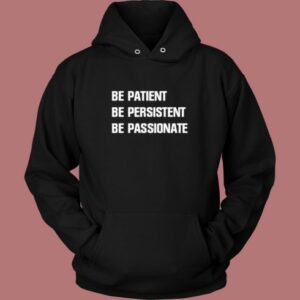 Be Patient Persistent Passionate Hoodie Style