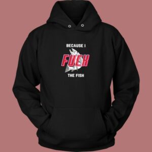 Because I Fuck The Fish Hoodie Style 2