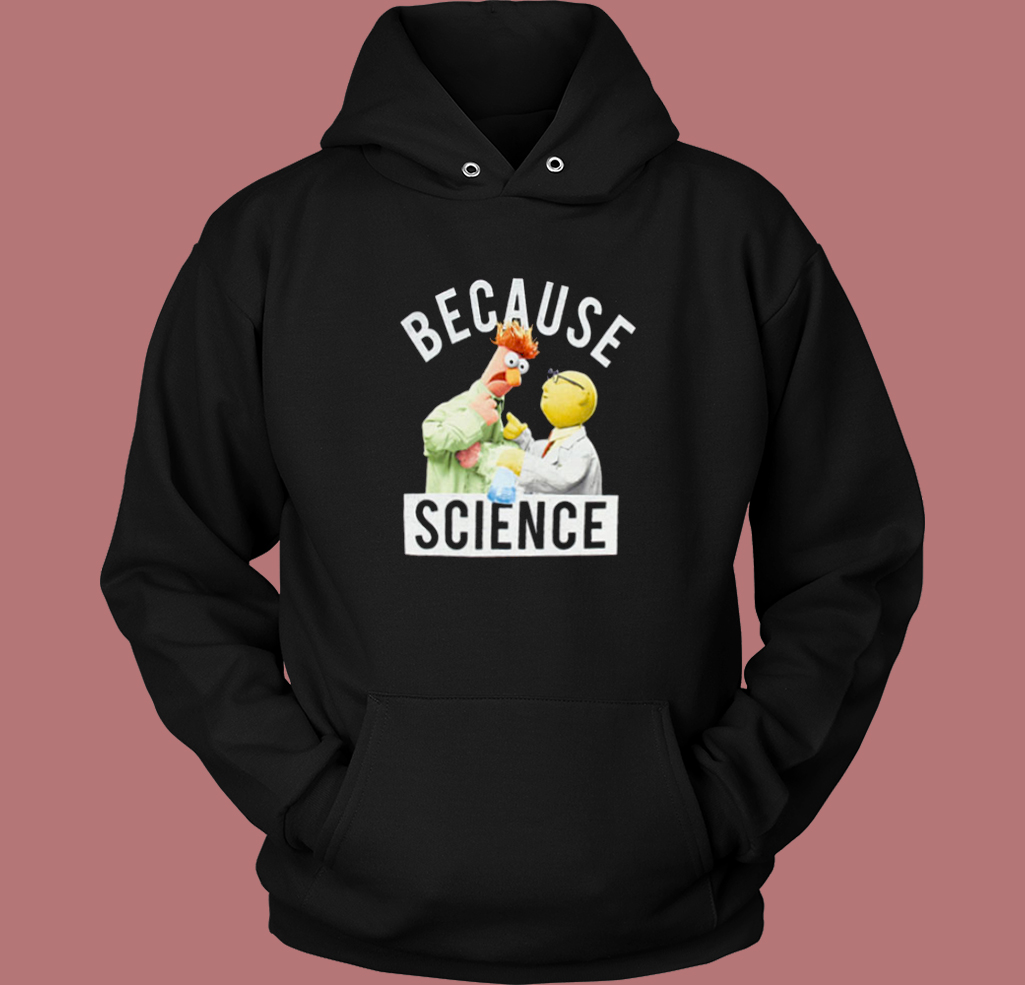 Because Science Muppets Hoodie Style Because Science Muppets Hoodie Style