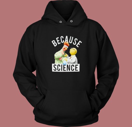 Because Science Muppets Hoodie Style Because Science Muppets Hoodie Style