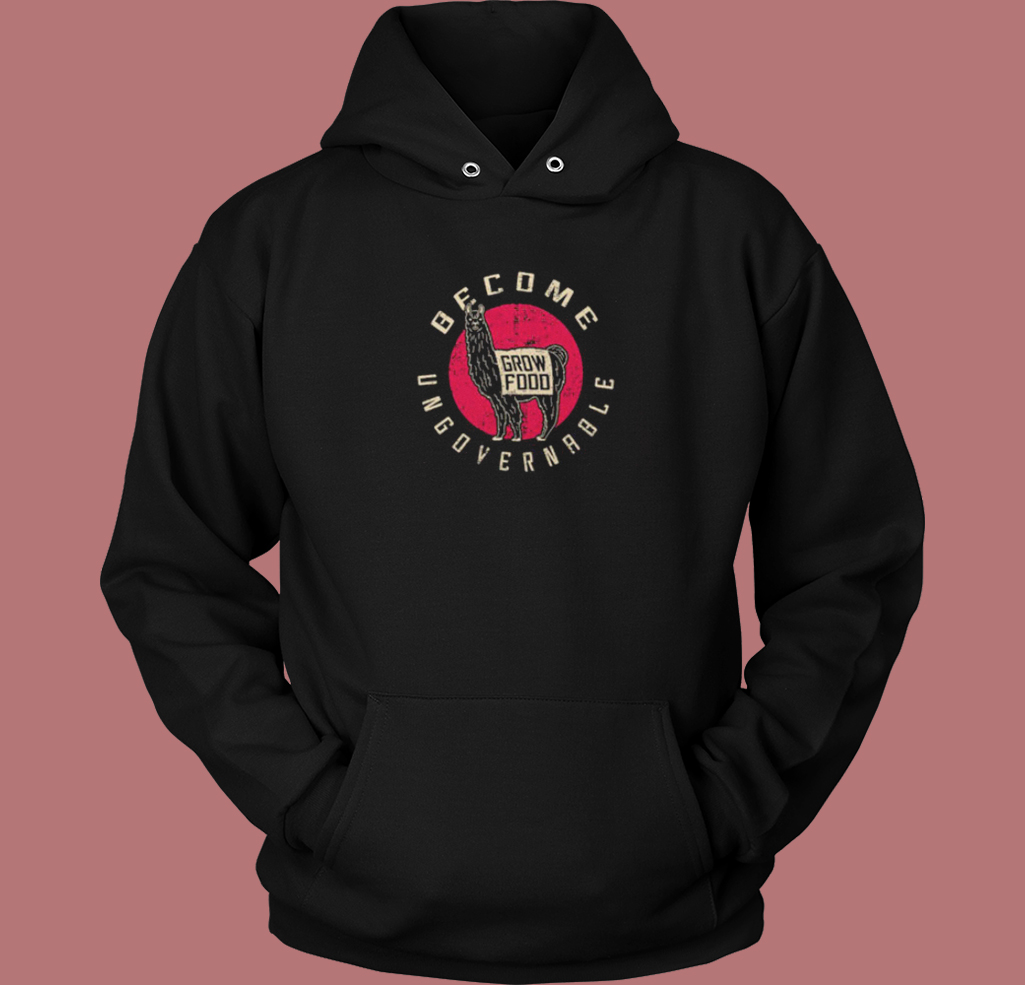Become Ungovernable Grow Food Hoodie Style Become Ungovernable Grow Food Hoodie Style
