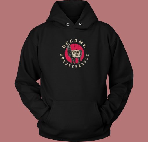 Become Ungovernable Grow Food Hoodie Style Become Ungovernable Grow Food Hoodie Style