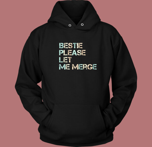 Bestie Please Let Me Merge Hoodie Style