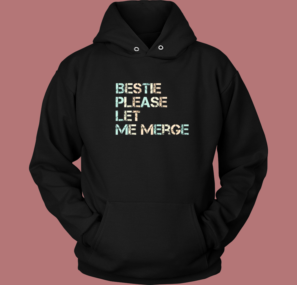 Bestie Please Let Me Merge Hoodie Style Bestie Please Let Me Merge Hoodie Style