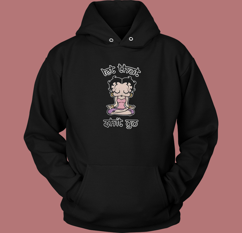 Betty Boop Let That Shit Go Hoodie Style Betty Boop Let That Shit Go Hoodie Style