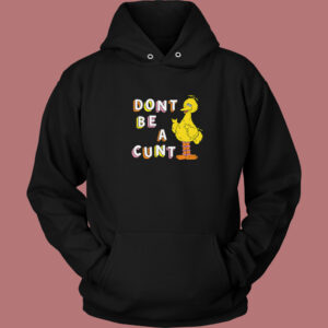 Big Bird Don't Be A Cunt Hoodie Style 1