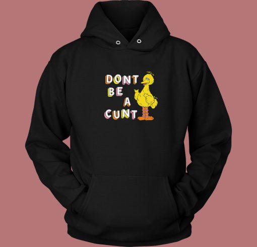 Big Bird Don’t Be A Cunt Hoodie Style Big Bird Don’t Be A Cunt Hoodie Style