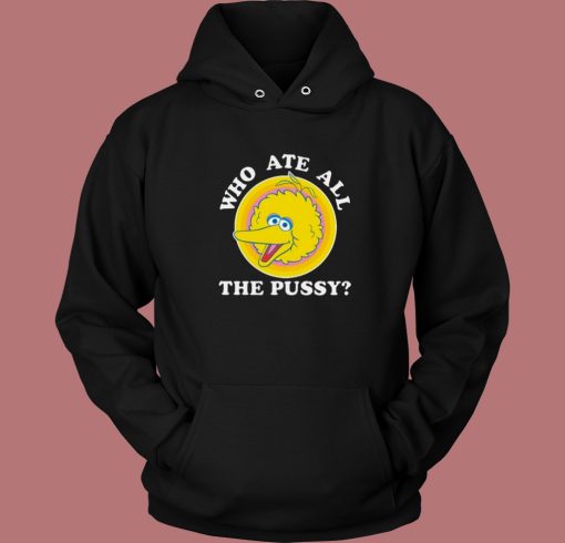 Big Bird Who Ate All The Pussy Hoodie Style Big Bird Who Ate All The Pussy Hoodie Style