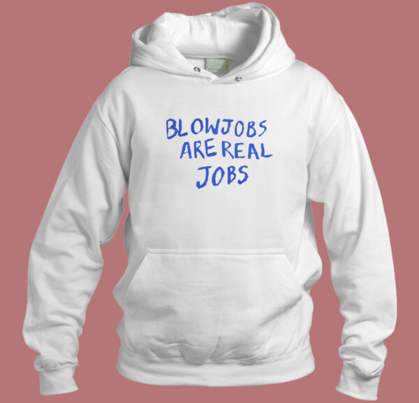Blowjobs Are Real Jobs Hoodie Style