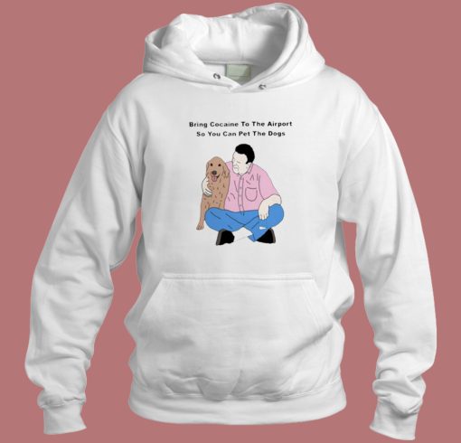 Bring Cocaine To The Airport Hoodie Style Bring Cocaine To The Airport Hoodie Style