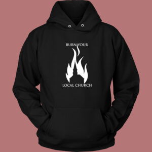 Burn Your Local Church Hoodie Style