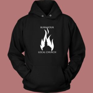 Burn Your Local Church Hoodie Style