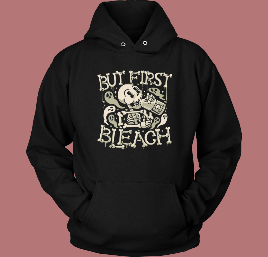 But First Bleach Skeleton Hoodie Style But First Bleach Skeleton Hoodie Style