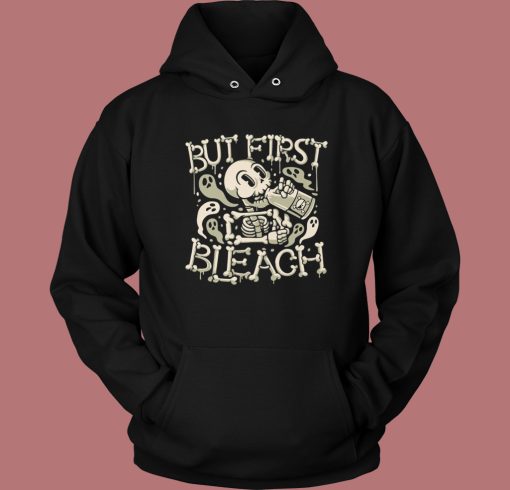 But First Bleach Skeleton Hoodie Style But First Bleach Skeleton Hoodie Style