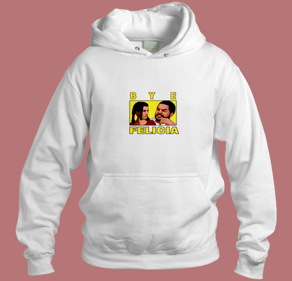 Bye Felicia Friday Ice Cube Aesthetic Hoodie Style Bye Felicia Friday Ice Cube Aesthetic Hoodie Style