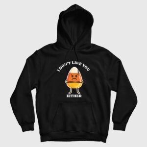 Candy Corn I Don’t Like You Either Hoodie