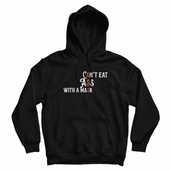 Can’t Eat Ass With A Mask Hoodie