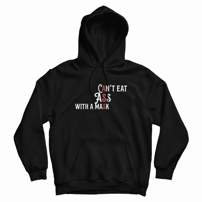Can't Eat Ass With A Mask Hoodie Can't Eat Ass With A Mask Hoodie