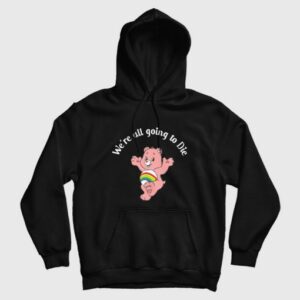 Care Bear We’re All Going To Die Hoodie