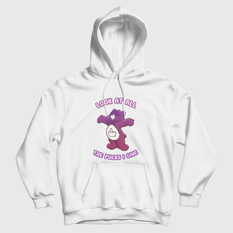 Care Bears Look At All The Fucks I Give Hoodie Care Bears Look At All The Fucks I Give Hoodie