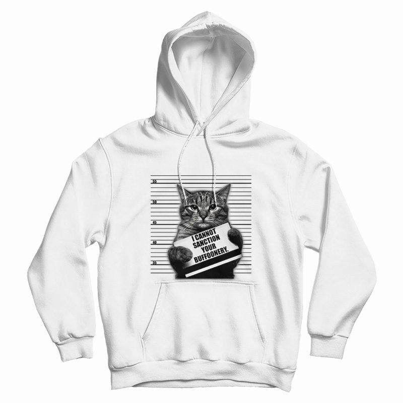 Cat I Cannot Sanction Your Buffoonery Hoodie Cat I Cannot Sanction Your Buffoonery Hoodie