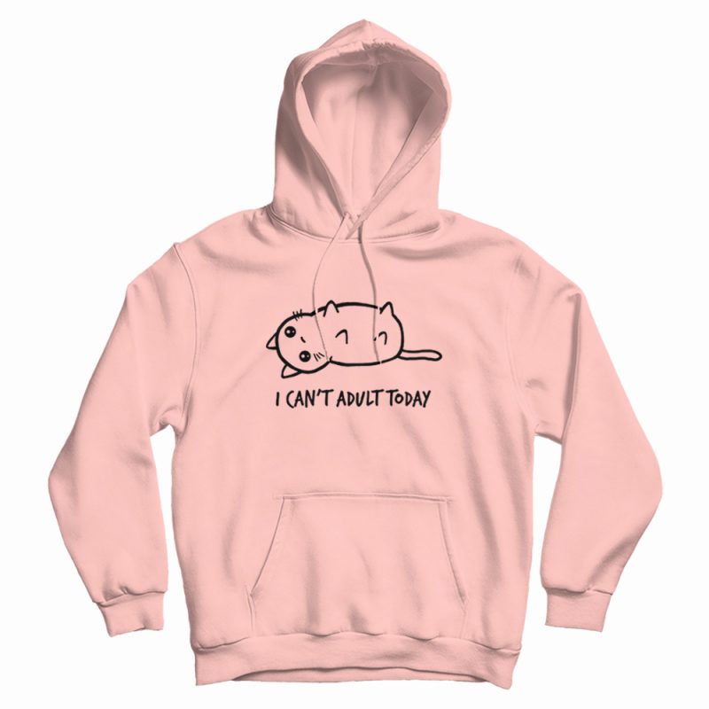 Cat I Can't Adult Today Hoodie Cat I Can't Adult Today Hoodie