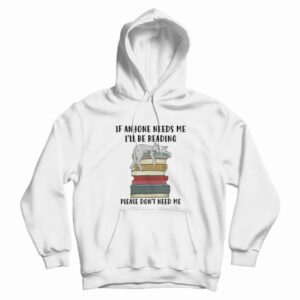 Cat If Anyone Needs Me I’ll Be Reading Please Don’t Need Me Hoodie