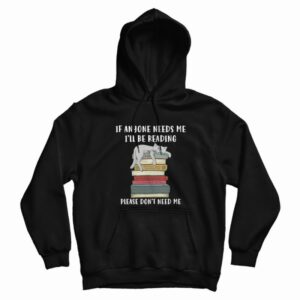 Cat If Anyone Needs Me I’ll Be Reading Please Don’t Need Me Hoodie