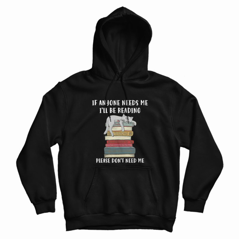 Cat If Anyone Needs Me I'll Be Reading Please Don't Need Me Hoodie Cat If Anyone Needs Me I'll Be Reading Please Don't Need Me Hoodie