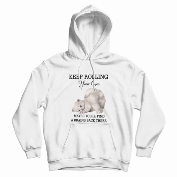 Cat Keep Rolling Your Eyes Maybe You’ll Find A Brain Back There Hoodie